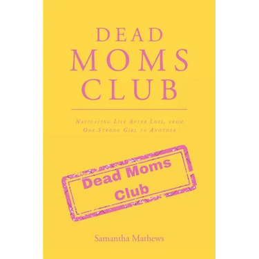 Dead Moms Club: Navigating Life After Loss, from One Strong Girl to Another