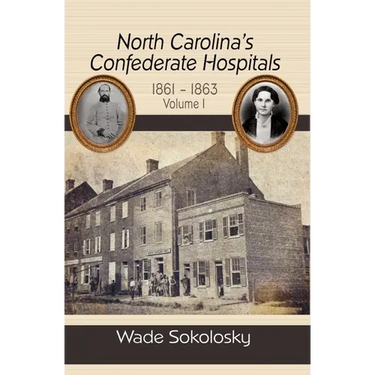 North Carolina's Confederate Hospitals, Volume 1: 1861-1863