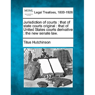 Jurisdiction of Courts: That of State Courts Original: That of United States Courts Derivative: The New Senate Law.