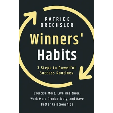 Winners' Habits: 3 Steps to Powerful Success Routines. Exercise More, Live Healthier, Work More Productively, and Have Better Relationships