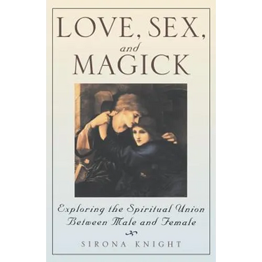 Love, Sex And Magick: Exploring the Spiritual Union Between Male and Female