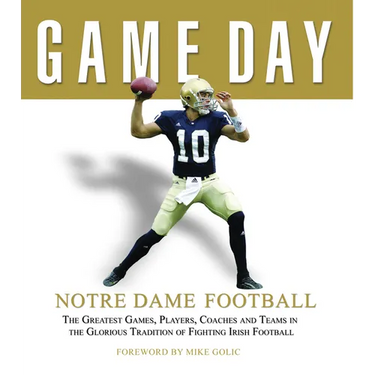 Game Day: Notre Dame Football: The Greatest Games, Players, Coaches and Teams in the Glorious Tradition of Fighting Irish Football
