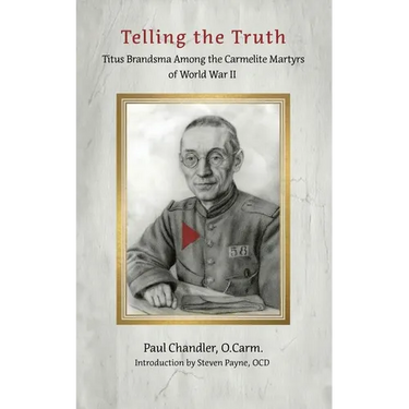 Telling the Truth: Titus Brandsma Among the Carmelite Martyrs of World War II