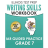 ILLINOIS TEST PREP Writing Skills Workbook IAR Guided Practice Grade 7: Preparation for the Illinois Assessment of Readiness ELA/Literacy Tests