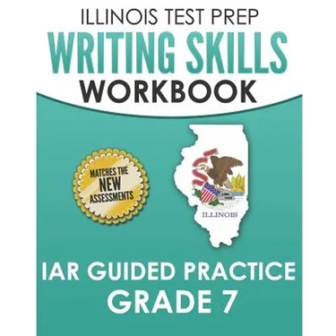 ILLINOIS TEST PREP Writing Skills Workbook IAR Guided Practice Grade 7: Preparation for the Illinois Assessment of Readiness ELA/Literacy Tests