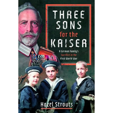 Three Sons for the Kaiser: A German Family's Sacrifice in the First World War