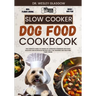 Slow Cooker Dog Food Cookbook: The Complete Guide to Canine Vet-Approved Homemade Dog Food Delicious and Nutritious recipes for a Tail Wagging and He