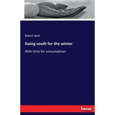 Going south for the winter: With hints for consumptives