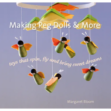 Making Peg Dolls and More: Toys That Spin, Fly, and Bring Sweet Dreams