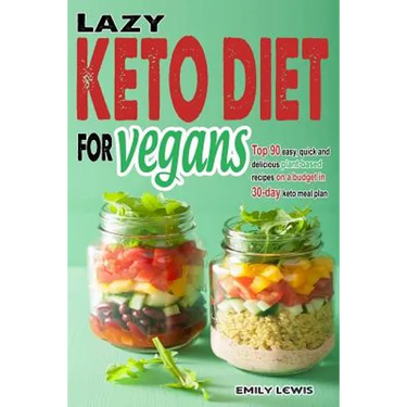 Lazy Keto Diet for Vegans: Top 90 Quick, Easy And Delicious Plant-Based Recipes On A Budget In 30-Day Keto Meal Plan To Help You Save Time And En