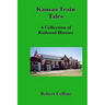 Kansas Train Tales: A Collection Of Railroad History
