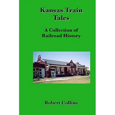 Kansas Train Tales: A Collection Of Railroad History