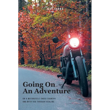 Going On An Adventure: On A Motorcycle Cross Country and with God Through Healing