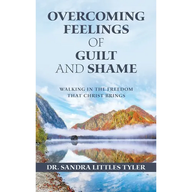 Overcoming Feelings of Guilt and Shame: Walking in the Freedom That Christ Brings
