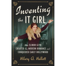 Inventing the It Girl: How Elinor Glyn Created the Modern Romance and Conquered Early Hollywood