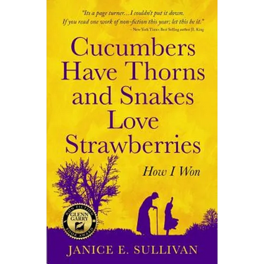 Cucumbers Have Thorns and Snakes Love Strawberries (a Story of Courage, Faith and Survival): A Story of Courage, Faith, and Survival