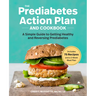 The Prediabetes Action Plan and Cookbook: A Simple Guide to Getting Healthy and Reversing Prediabetes
