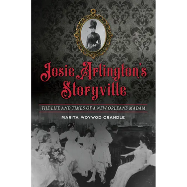 Josie Arlington's Storyville: The Life and Times of a New Orleans Madam