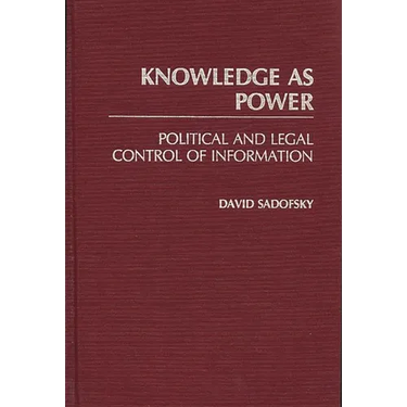 Knowledge as Power: Political and Legal Control of Information