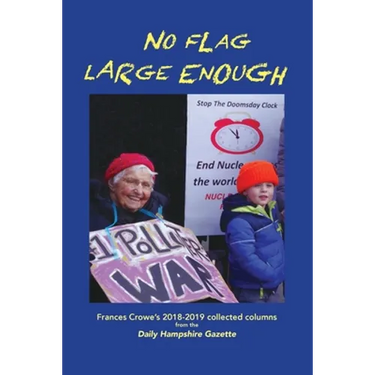 No Flag Large Enough: Frances Crowe's 2018-2019 collected columns from the Daily Hampshire Gazette