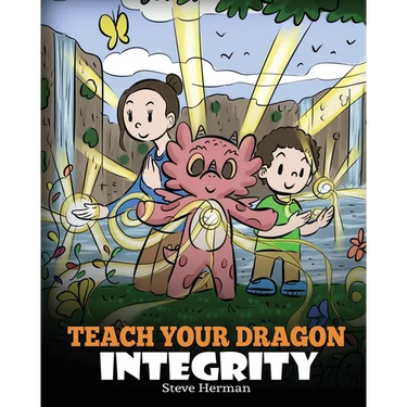 Teach Your Dragon Integrity: A Story About Integrity, Honesty, Honor and Positive Moral Behaviors