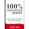 100% Answered Prayer: How To Leave Your Prayer Room Full Of Answers