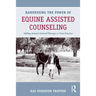 Harnessing the Power of Equine Assisted Counseling: Adding Animal Assisted Therapy to Your Practice