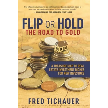 Flip or Hold -- The Road to Gold: A Treasure Map to Real Estate Investment Riches for New Investors