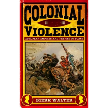 Colonial Violence: European Empires and the Use of Force
