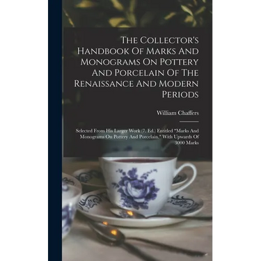 The Collector's Handbook Of Marks And Monograms On Pottery And Porcelain Of The Renaissance And Modern Periods: Selected From His Larger Work (7. Ed.)