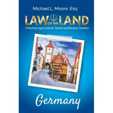 Law of the Land - Germany: A Practical Legal Guide for Tourists and Business Travelers
