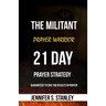 The Militant Prayer Warrior: 21-Day Prayer Strategy