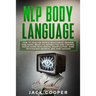 NLP Body Language: How to Analyze People Behavior by Reading Subliminal Brain Vulnerabilities and Control Human Minds with Mental Manipul