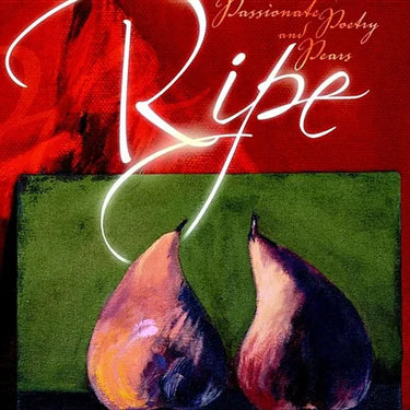Ripe: A Collection of Passionate Poetry and Pears