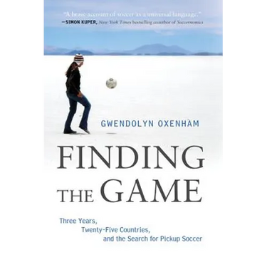 Finding the Game: Three Years, Twenty-Five Countries, and the Search for Pickup Soccer