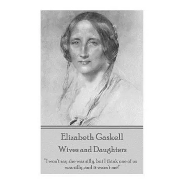 Elizabeth Gaskell - Wives and Daughters: "I won't say she was silly, but I think one of us was silly, and it wasn't me!"