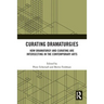 Curating Dramaturgies: How Dramaturgy and Curating Are Intersecting in the Contemporary Arts