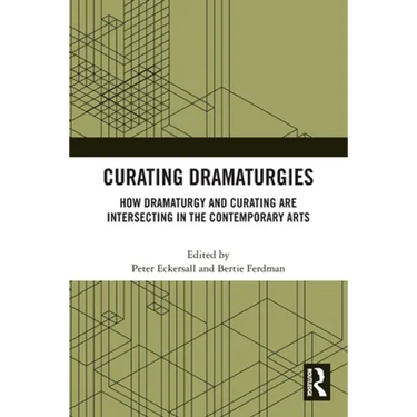 Curating Dramaturgies: How Dramaturgy and Curating Are Intersecting in the Contemporary Arts