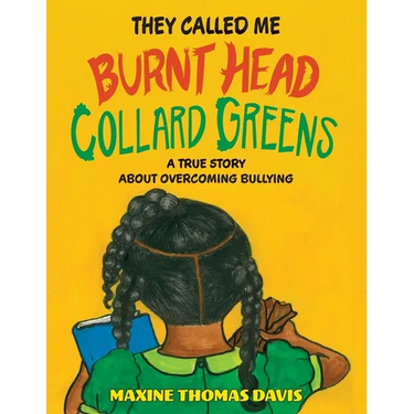 They Called Me Burnt Head Collard Greens: A True Story About Overcoming Bullying
