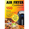 Air Fryer Cookbook: 150 Delicious Air Fryer Recipes to Fry and Grill Easy Meals