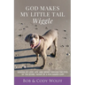 God Makes My Little Tail Wiggle: Lessons Of Love, Life, And Seeing Through The Eyes Of The Divine, Taught By A Dog Named Cody
