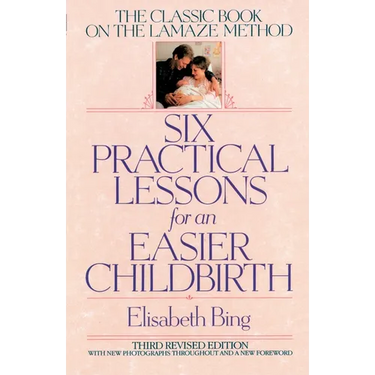 Six Practical Lessons for an Easier Childbirth: The Classic Book on the Lamaze Method