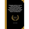Telegraphy and How to Learn It; With Brief Chapters on Elementary Science, Embracing Various Kinds of Electricity, Electrical Measurements, Thermo-fri