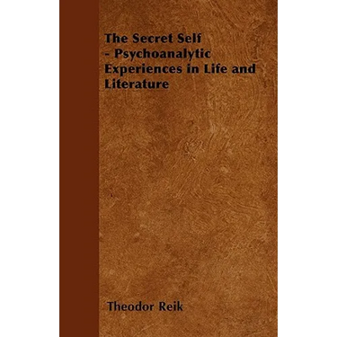 The Secret Self - Psychoanalytic Experiences in Life and Literature