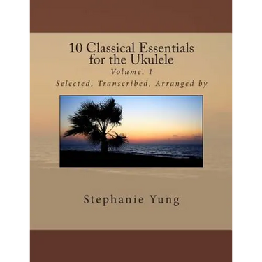 10 Classical Essentials for the Ukulele: Volume. 1