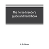 The horse-breeder's guide and hand book