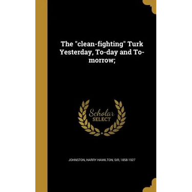 The "clean-fighting" Turk Yesterday, To-day and To-morrow;