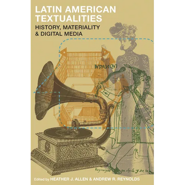 Latin American Textualities: History, Materiality, and Digital Media
