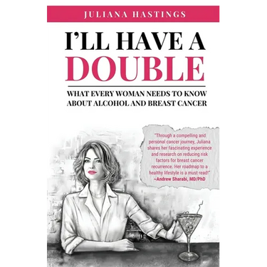 I'll Have a Double: What Every Woman Needs to Know about Alcohol and Breast Cancer