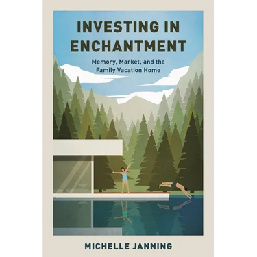 Investing in Enchantment: Memory, Market, and the Family Vacation Home